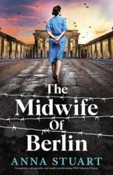 The Midwife of Berlin: Completely unforgettable and totally heartbreaking WW2 historical fiction - Anna Stuart (ISBN: 9781837907427)