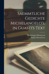 Saemmtliche Gedichte Michelangelo's, in Guasti's Text (ISBN: 9781017006995)