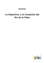 La Argentina, o la Conquista del Rio de la Plata (ISBN: 9783752490305)