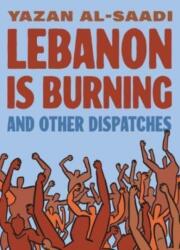 Lebanon Is Burning and Other Dispatches - Tracy Chahwan, Ganzeer, Ghadi Ghosn, Omar Khouri, Sir? ne Moukheiber, Hicham Rahma, Enas Satir (ISBN: 9781637790786)