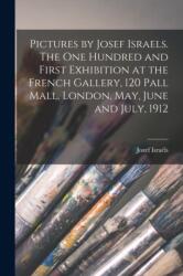 Pictures by Josef Israels. The one Hundred and First Exhibition at the French Gallery, 120 Pall Mall, London, May, June and July, 1912 (ISBN: 9781016521239)