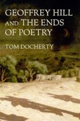 Geoffrey Hill and the Ends of Poetry (ISBN: 9781526181893)