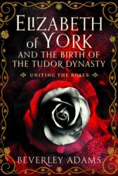 Elizabeth of York and the Birth of the Tudor Dynasty (ISBN: 9781399044158)