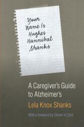 Your Name Is Hughes Hannibal Shanks: A Caregiver's Guide to Alzheimer's (2005)
