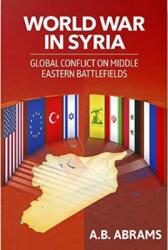 World War in Syria - A. B. Abrams (ISBN: 9781949762464)