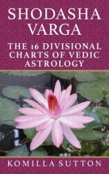 Shodasha Varga: The 16 Divisional Charts of Vedic Astrology (ISBN: 9781910531594)