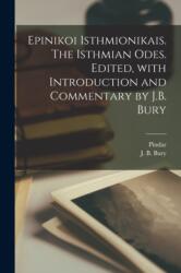 Epinikoi Isthmionikais. The Isthmian odes. Edited, with introduction and commentary by J. B. Bury (ISBN: 9781019254356)
