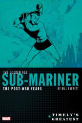 Timely's Greatest: The Golden Age Sub-Mariner by Bill Everett - The Post-War Years Omnibus (ISBN: 9781302922504)