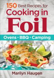 150 Best Recipes for Cooking in Foil: Ovens, BBQ, Camping (ISBN: 9780778805328)