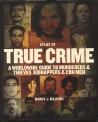 Atlas of True Crime: A Worldwide Guide to Murderers and Thieves, Kidnappers and Con Men (ISBN: 9780228104759)
