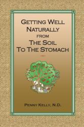 Getting Well Naturally from The Soil to The Stomach (ISBN: 9780985748098)