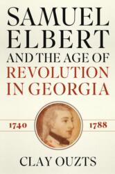 Samuel Elbert and the Age of Revolution in Georgia, 1740-1788 (ISBN: 9780881468588)