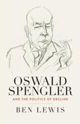 Oswald Spengler and the Politics of Decline (ISBN: 9781805397076)