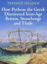 How Pytheas the Greek Discovered Iron-Age Britain, Stonehenge and Thule (ISBN: 9781835631713)