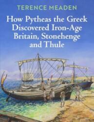 How Pytheas the Greek Discovered Iron-Age Britain, Stonehenge and Thule (ISBN: 9781835630020)