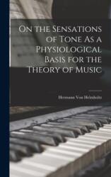 On the Sensations of Tone As a Physiological Basis for the Theory of Music (ISBN: 9781015458420)