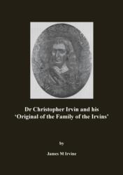 Dr Christopher Irvin and his 'Original of the Family of the Irvins (ISBN: 9781789554731)