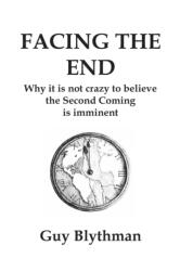 Facing the End: Why it is not crazy to believe the Second Coming is imminent (ISBN: 9781789557428)