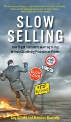 Slow Selling: How to get Customers Wanting to Buy Without Sacrificing Principles or Profits (ISBN: 9781789555653)