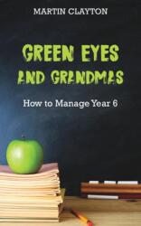 Green Eyes and Grandmas: How to Manage Year 6 (ISBN: 9781789555356)