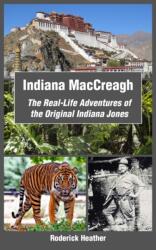 Indiana MacCreagh: The Real-Life Adventures of the Original Indiana Jones (ISBN: 9781789555004)