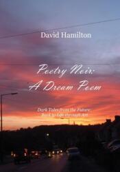 Poetry Noir: A Dream Poem: Dark Tales from the Future: Back to Life through Art (ISBN: 9781789554151)