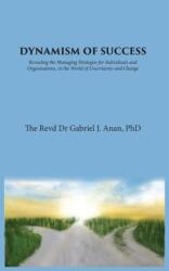 Dynamism of Success: Revealing the Managing Strategies for Individuals and Organisations, in the World of Uncertainty and Change (ISBN: 9781789552751)