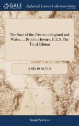 State of the Prisons in England and Wales, . . . By John Howard, F. R. S. The Third Edition (ISBN: 9781379443490)
