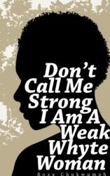 Don't Call Me Strong I Am A Weak Whyte Woman (ISBN: 9781787195950)