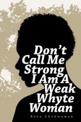 Don't Call Me Strong I Am A Weak Whyte Woman (ISBN: 9781787195943)