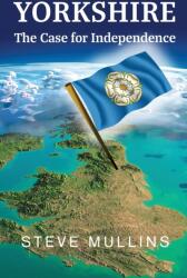 Yorkshire: The Case for Independence (ISBN: 9781800318991)
