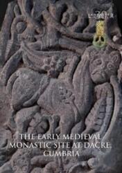 Early Medieval Monastic Site at Dacre, Cumbria (ISBN: 9781907686375)