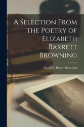 A Selection From the Poetry of Elizabeth Barrett Browning (ISBN: 9781017888805)
