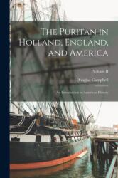 The Puritan in Holland, England, and America (ISBN: 9781018904283)