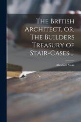 British Architect, or, The Builders Treasury of Stair-cases (ISBN: 9781013793790)