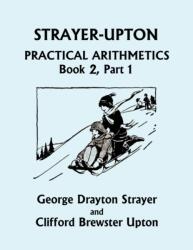 Strayer-Upton Practical Arithmetics BOOK 2, Part 1 (ISBN: 9781633340831)