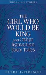 Girl Who Would Be King and Other Romanian Fairy Tales (ISBN: 9781913926106)