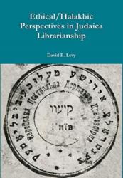 Ethical/Halakhic Perspectives in Judaica Librarianship (ISBN: 9780359834662)