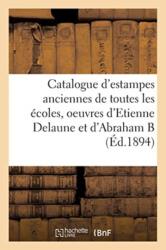 Catalogue d'estampes anciennes de toutes les ecoles, oeuvres d'Etienne Delaune et d'Abraham (ISBN: 9782014464924)