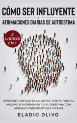 Como ser influyente y afirmaciones diarias de autoestima 2 libros en 1 (ISBN: 9781648662287)