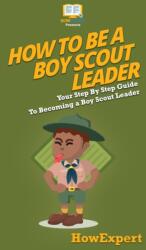How To Be A Boy Scout Leader (ISBN: 9781647585495)
