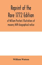 Reprint of the rare 1772 edition of William Preston's Illustrations of masonry With biographical notice (ISBN: 9789354000362)