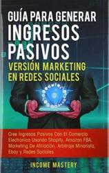 Guia Para Generar Ingresos Pasivos Version Marketing en Redes Sociales (ISBN: 9781647771867)