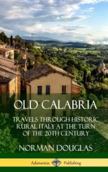 Old Calabria: Travels Through Historic Rural Italy at the Turn of the 20th Century (ISBN: 9780359739028)