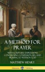 Method for Prayer: With Scripture Expressions Concerning Confession, Sin, and Praying to Petition God (ISBN: 9780359726967)
