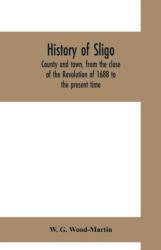 History of Sligo, county and town, from the close of the Revolution of 1688 to the present time (ISBN: 9789353700409)