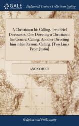 A Christian at his Calling. Two Brief Discourses. One Directing a Christian in his General Calling; Another Directing him in his Personal Calling. (ISBN: 9781385386132)