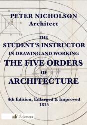 Student's Instructor In Drawing And Working The Five Orders Of Architecture (ISBN: 9780989747721)