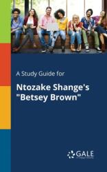 A Study Guide for Ntozake Shange's "Betsey Brown (ISBN: 9781375377041)