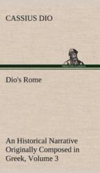 Dio's Rome, Volume 3 An Historical Narrative Originally Composed in Greek During The Reigns of Septimius Severus, Geta a (ISBN: 9783849199425)